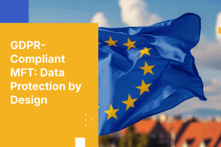 Data Protection by Design: How to Build GDPR Controls into Your MFT Program