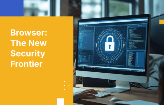 Browser Security: Protecting Your Enterprise's Largest Blind Spot