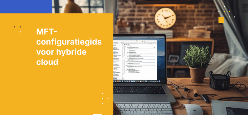Hoe implementeer je Managed File Transfer in een hybride cloudomgeving: een configuratie-stappenplan