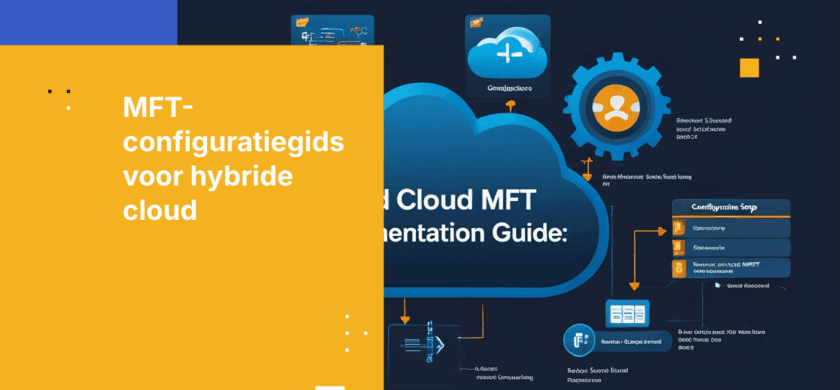 Hoe implementeer je Managed File Transfer in een hybride cloudomgeving: een configuratie-stappenplan