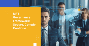 How to Build a Managed File Transfer Governance Framework for Enterprise Security