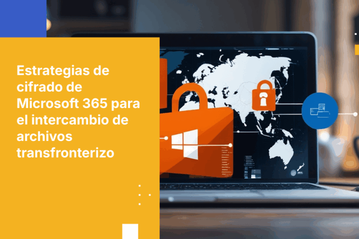 Cómo asegurar que los archivos compartidos a través de fronteras con Microsoft 365 estén cifrados