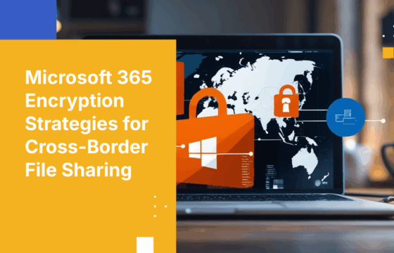 How to Ensure Files Shared Across Borders Using Microsoft 365 are Encrypted