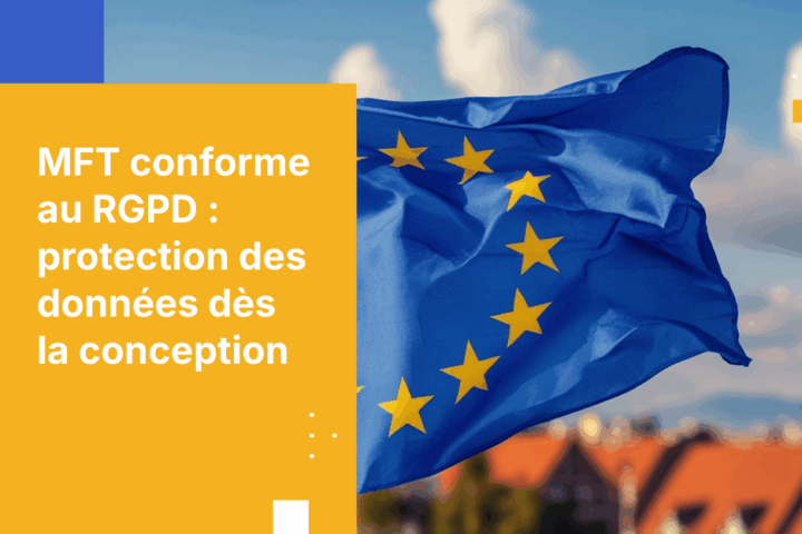 Protection des données dès la conception : comment intégrer des contrôles RGPD à votre programme MFT
