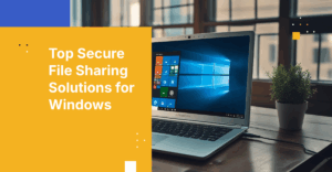 Top 7 Secure File-Sharing Solutions for Windows 2026