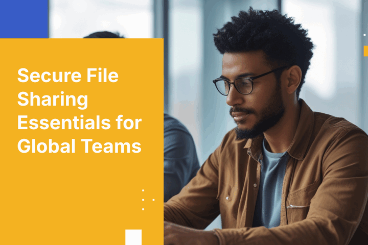 How to Securely Share Confidential Files With Remote Teams in Different Countries