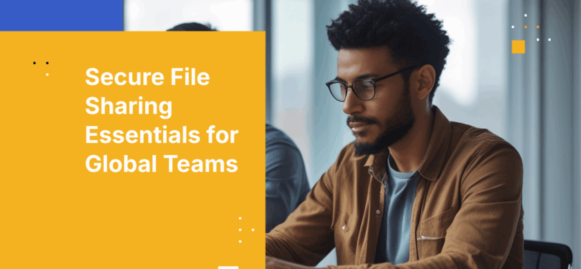 How to Securely Share Confidential Files With Remote Teams in Different Countries