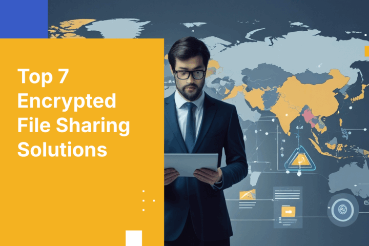 Top 7 Encrypted File Sharing Solutions for Global Teams