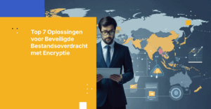 Top 7 Oplossingen voor Versleutelde Bestandsoverdracht voor Wereldwijde Teams