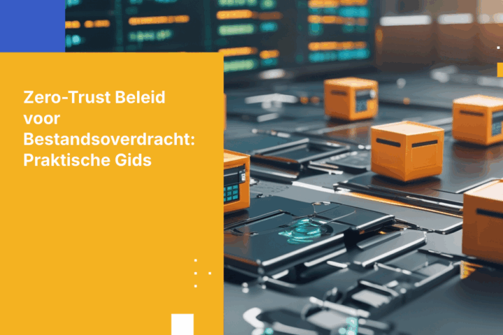Een Zero-Trust beleid voor bestandsoverdracht opstellen: Een praktische gids met voorbeelden