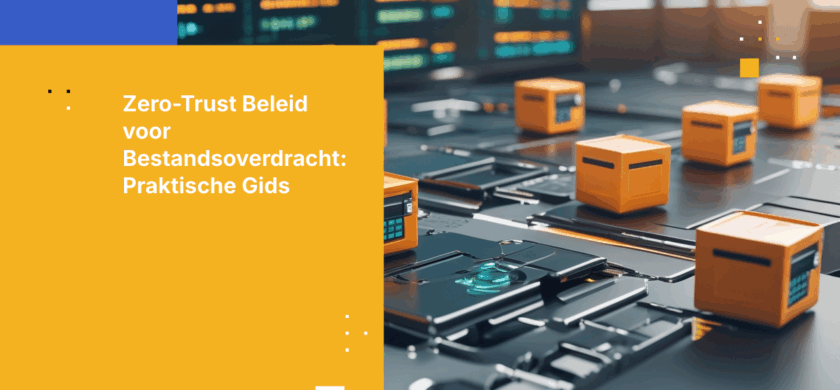 Een Zero-Trust beleid voor bestandsoverdracht opstellen: Een praktische gids met voorbeelden