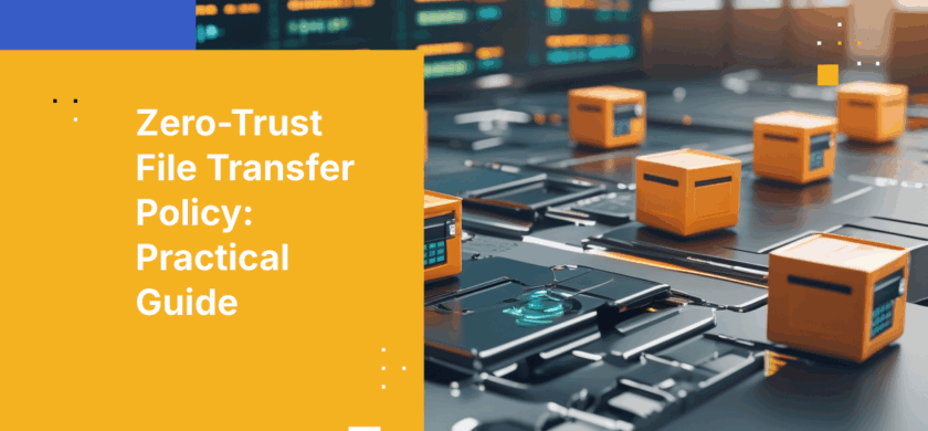 Building a Zero-Trust File Transfer Policy: A Practical Guide with Examples