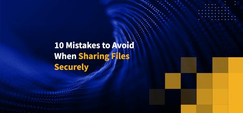 10 Mistakes to Avoid When Sharing Files Securely