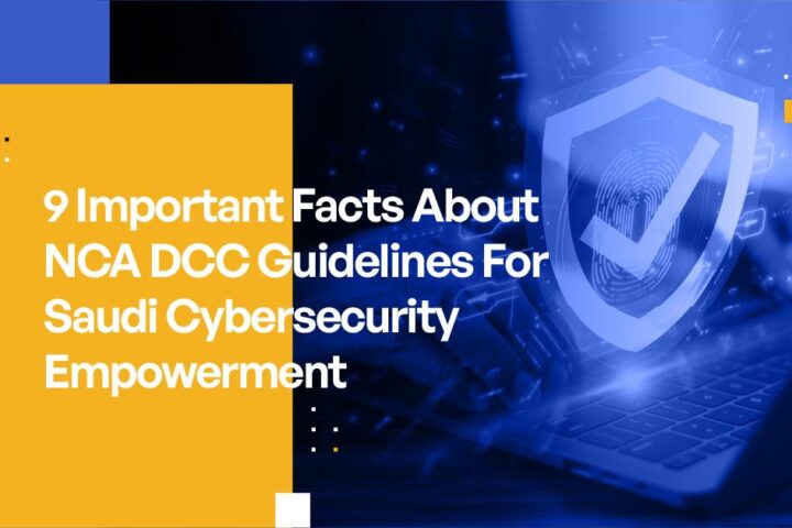 9 Important Facts About NCA DCC Guidelines For Saudi Cybersecurity Empowerment