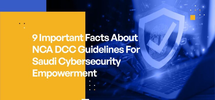 9 Important Facts About NCA DCC Guidelines For Saudi Cybersecurity Empowerment