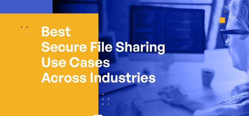 Best Secure Business File Sharing Use Cases Across Industries