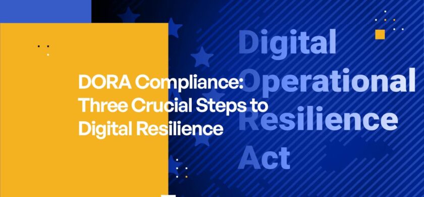 DORA Compliance: Three Crucial Steps to Digital Resilience