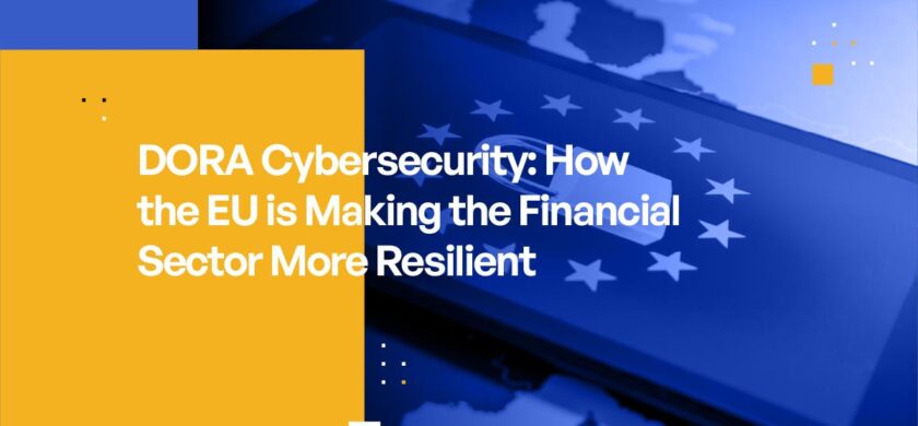 DORA Cybersecurity: How the EU is Making the Financial Sector More Resilient