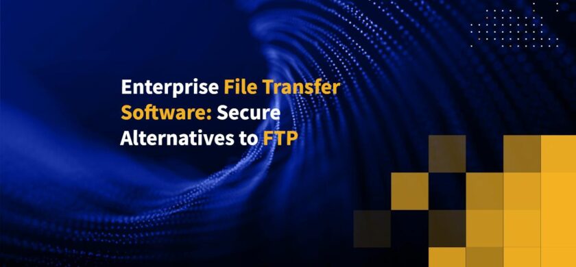 Enterprise File Transfer Software: Secure Alternatives to FTP
