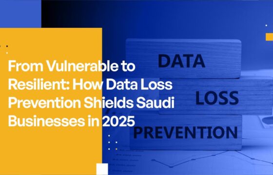 From Vulnerable to Resilient: How Data Loss Prevention Shields Saudi Businesses in 2025