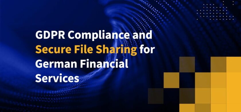 GDPR Compliance and Secure File Sharing for German Financial Services