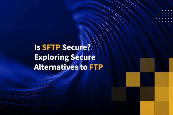 Is SFTP Secure? Exploring Secure Alternatives to FTP