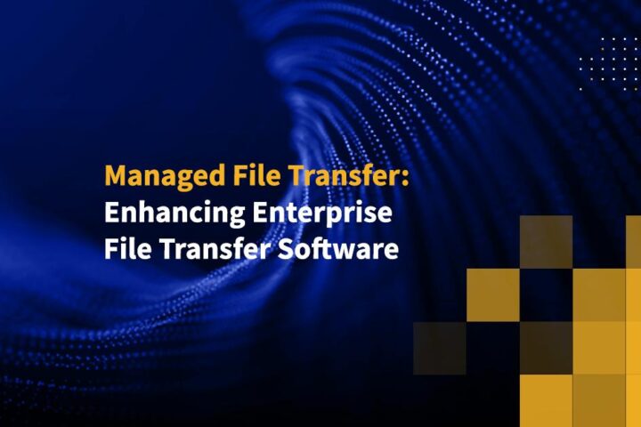 Managed File Transfer: Enhancing Enterprise File Transfer Software