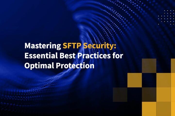 Mastering SFTP Security: Essential Best Practices for Optimal Protection