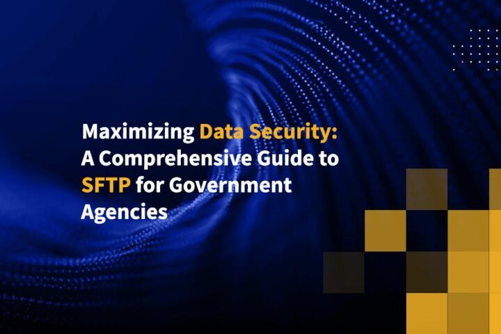 Maximizing Data Security: A Comprehensive Guide to SFTP for Government Agencies