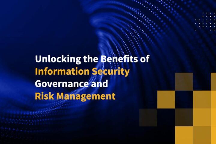Unlocking the Benefits of Information Security Governance and Risk Management