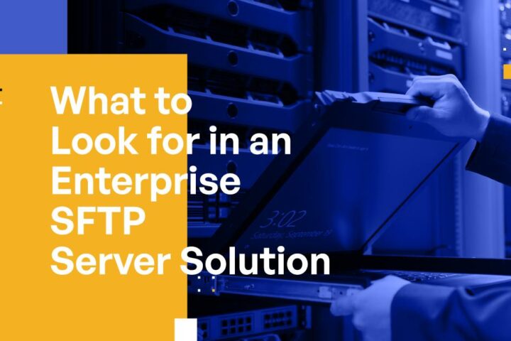 What to Look for in an Enterprise SFTP Server Solution