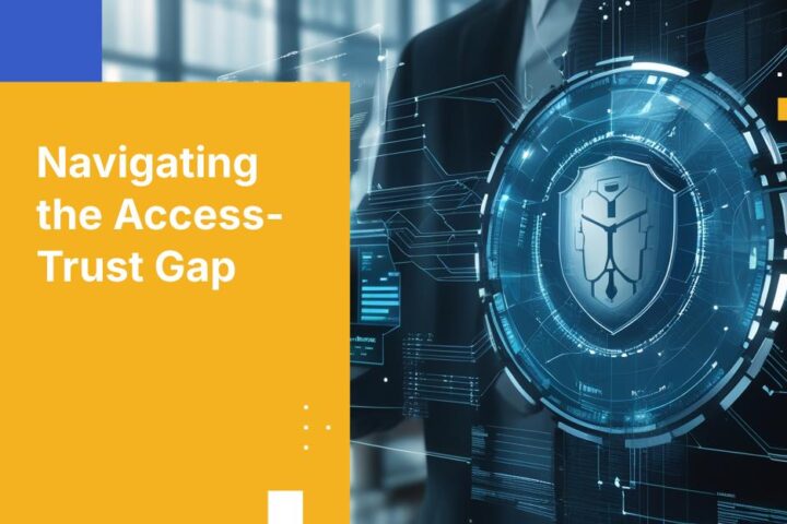 Bridging the Access-Trust Gap in Modern Security