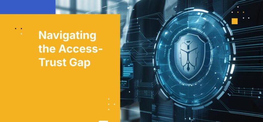 Bridging the Access-Trust Gap in Modern Security