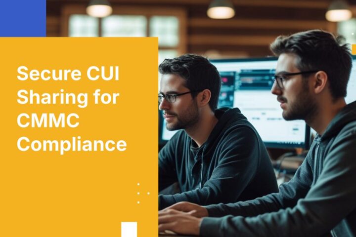 CMMC-Compliant Secure File Sharing: How to Protect CUI Effectively