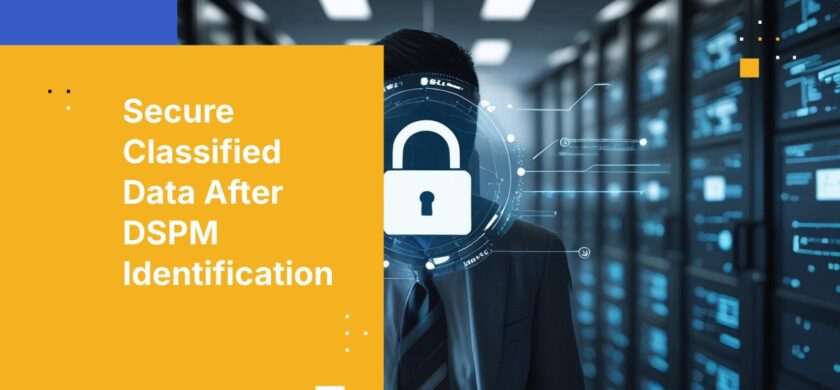 How to Secure Classified Data Once DSPM Flags It