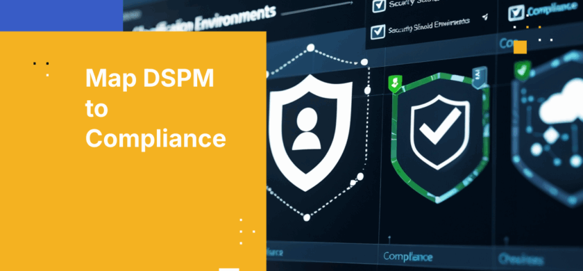 Secure Sensitive Data by Mapping DSPM to Your Compliance Goals