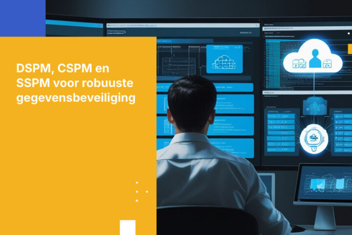 DSPM vs. CSPM vs. SSPM: Welke is het beste voor de bescherming van uw bedrijf?