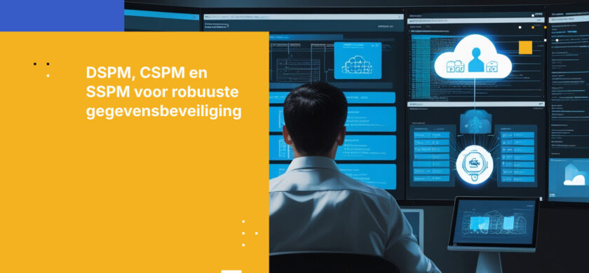 DSPM vs. CSPM vs. SSPM: Welke is het beste voor de bescherming van uw bedrijf?