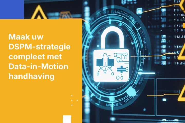 Maak uw DSPM-strategie compleet met geautomatiseerde beleidsafdwinging voor data in beweging