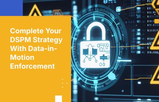 Complete Your DSPM Strategy With Automated Policy Enforcement for Data in Motion