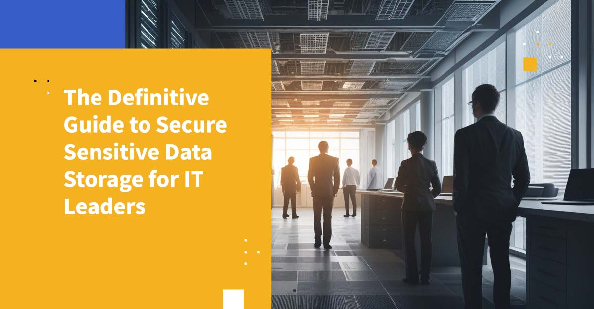 Secure Sensitive Data Storage: Guide for IT Leaders