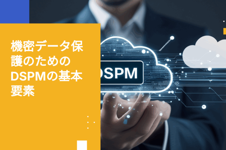 2025年DSPM購入ガイド：データ漏洩を見抜くための必須機能要件