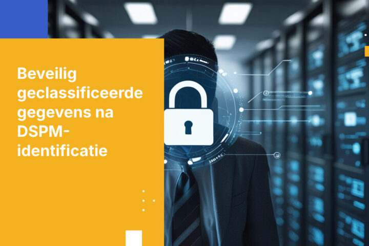 Hoe beveilig je geclassificeerde gegevens nadat DSPM deze heeft gemarkeerd