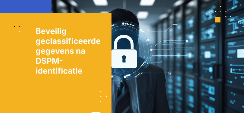 Hoe beveilig je geclassificeerde gegevens nadat DSPM deze heeft gemarkeerd