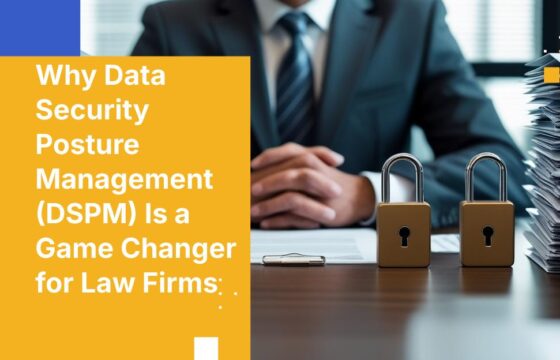 Why Data Security Posture Management (DSPM) Is a Game Changer for Law Firms
