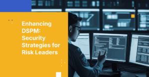 Why DSPM Falls Short and How Risk Leaders Can Mitigate Security Gaps