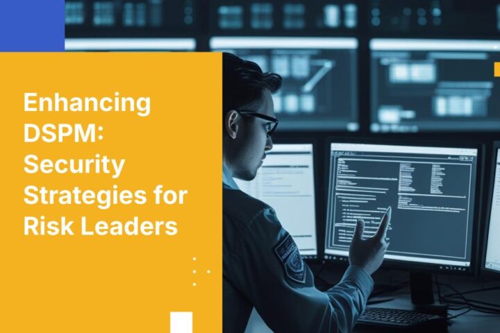 Why DSPM Falls Short and How Risk Leaders Can Mitigate Security Gaps