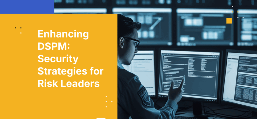 Why DSPM Falls Short and How Risk Leaders Can Mitigate Security Gaps
