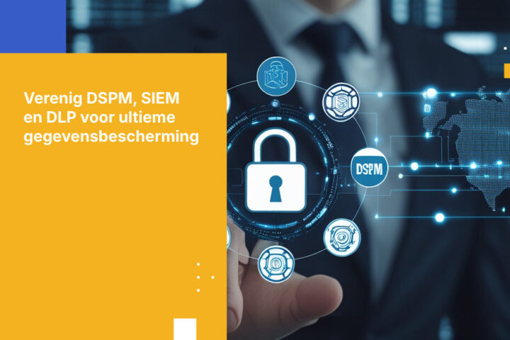 2026 DSPM Integratie Stappenplan: SIEM en DLP op elkaar afstemmen voor nul risico