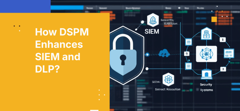 Which DSPM Platforms Integrate with SIEM and DLP? A Guide to Unified Data Protection